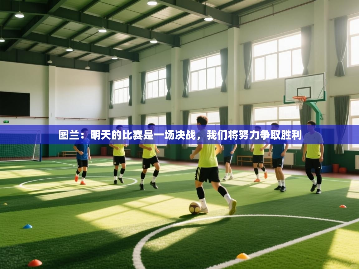 鲸鱼体育-图兰：明天的比赛是一场决战，我们将努力争取胜利  第2张