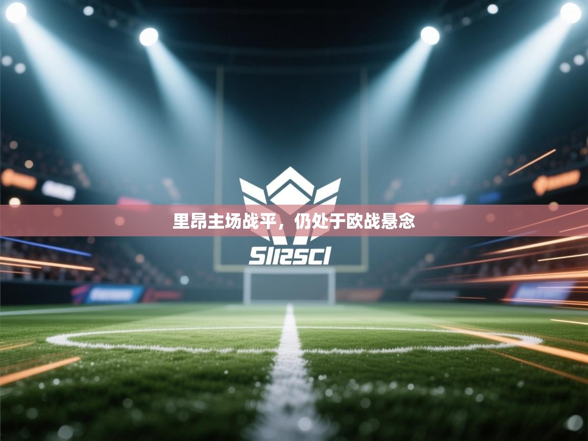 蓝鲸体育网页版-里昂主场战平，仍处于欧战悬念  第2张