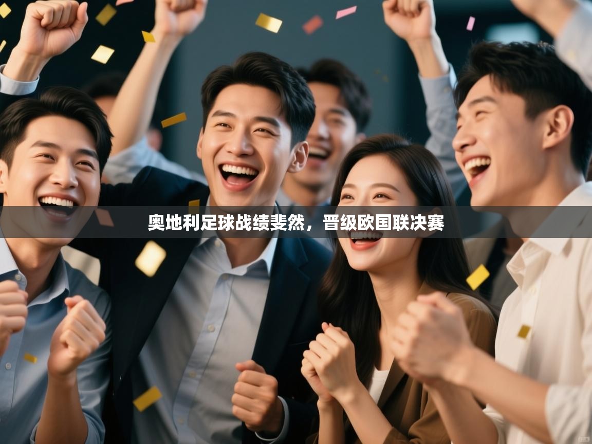鲸蓝体育官网-奥地利足球战绩斐然，晋级欧国联决赛