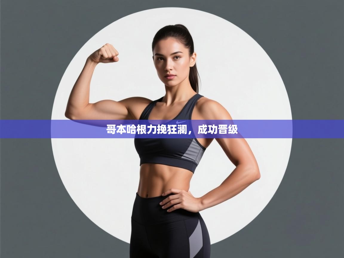 蓝鲸体育app官方入口-哥本哈根力挽狂澜，成功晋级  第1张