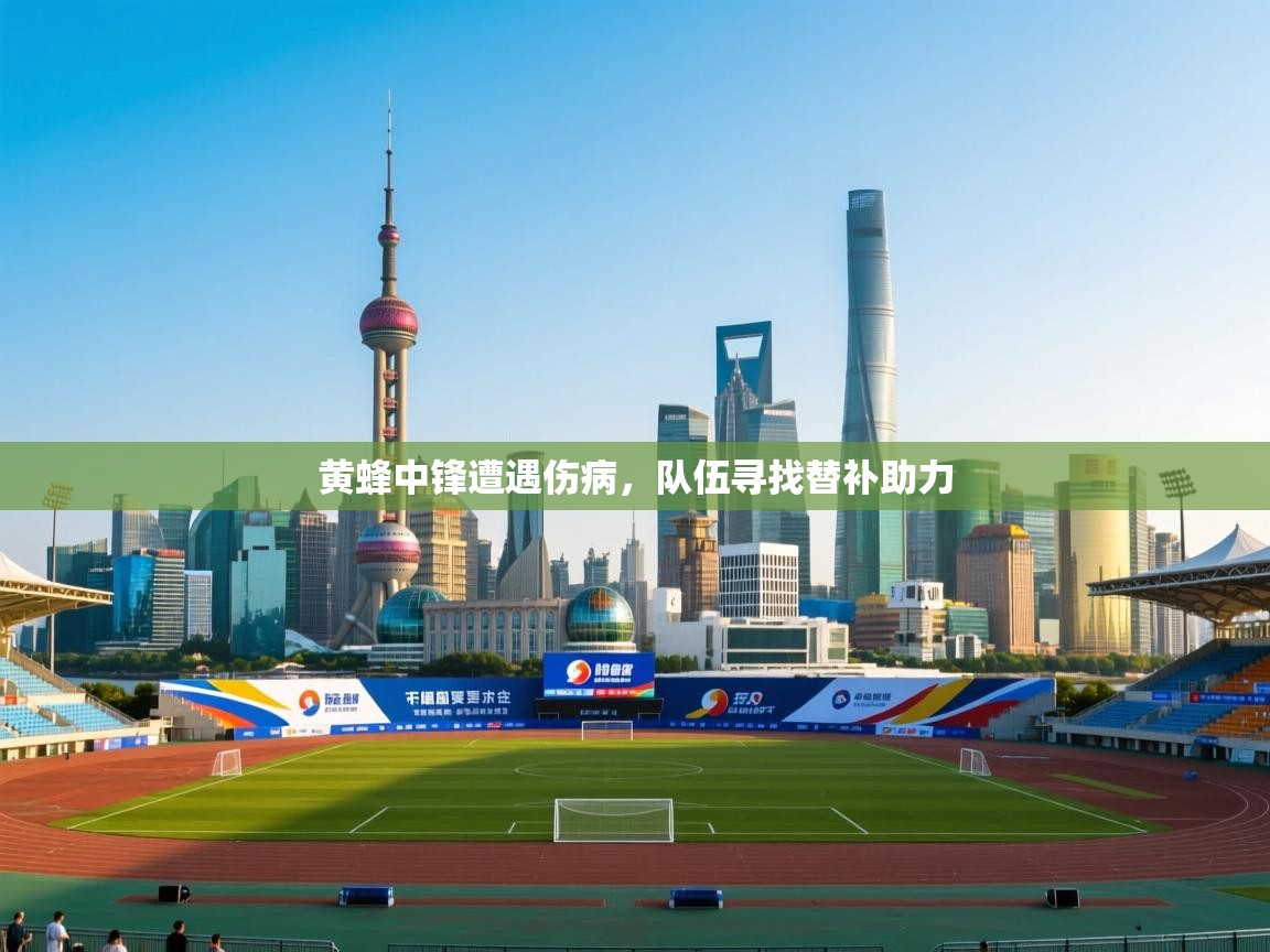 蓝鲸体育app官方下载-黄蜂中锋遭遇伤病，队伍寻找替补助力