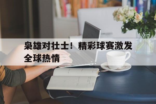 枭雄对壮士！精彩球赛激发全球热情